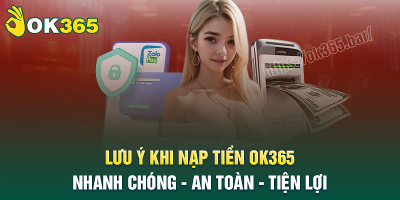 Các lưu ý khi thự hiện nạp tiền OK365