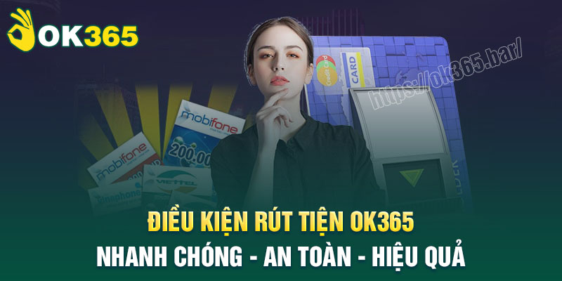 Điều kiện rút tiền OK365 thành công