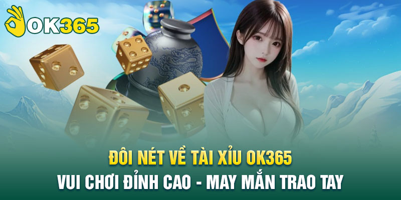 Đôi nét về trò chơi Tài Xỉu Ok365