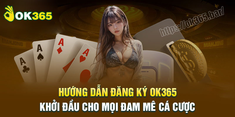 Hướng dẫn đăng ký tham gia cá cược tại OK365