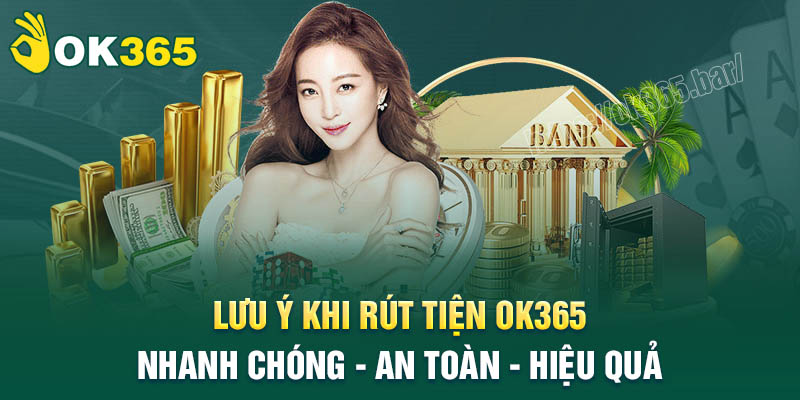 Những lưu ý khi rút tiền OK365 cho tân thủ